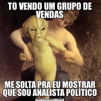 TO VENDO UM GRUPO DE VENDASME SOLTA PRA EU MOSTRAR QUE SOU ANALISTA POLÍTICO