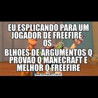 EU ESPLICANDO PARA UM JOGADOR DE FREEFIRE  
OS BLHOES DE ARGUMENTOS Q PROVAO Q MANECRAFT E MELHOR Q FREEFIRE