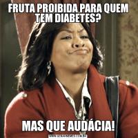 FRUTA PROIBIDA PARA QUEM TEM DIABETES?MAS QUE AUDÁCIA!