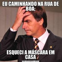 EU CAMINHANDO NA RUA DE BOA:ESQUECI A MÁSCARA EM CASA