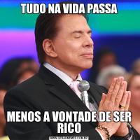 TUDO NA VIDA PASSAMENOS A VONTADE DE SER RICO