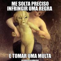 ME SOLTA PRECISO INFRINGIR UMA REGRA E TOMAR UMA MULTA