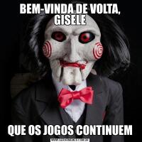 BEM-VINDA DE VOLTA, GISELEQUE OS JOGOS CONTINUEM