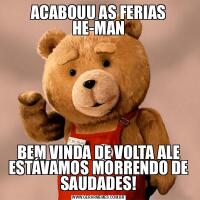 ACABOUU AS FERIAS HE-MANBEM VINDA DE VOLTA ALE ESTÁVAMOS MORRENDO DE SAUDADES!