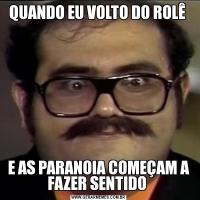 QUANDO EU VOLTO DO ROLÊ E AS PARANOIA COMEÇAM A FAZER SENTIDO 