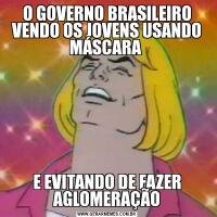 O GOVERNO BRASILEIRO VENDO OS JOVENS USANDO MÁSCARA E EVITANDO DE FAZER AGLOMERAÇÃO