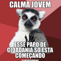 CALMA JOVEMESSE PAPO DE CIDADANIA SÓ ESTA COMEÇANDO