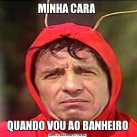 MINHA CARA QUANDO VOU AO BANHEIRO