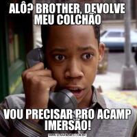 ALÔ? BROTHER, DEVOLVE MEU COLCHÃOVOU PRECISAR PRO ACAMP IMERSÃO!