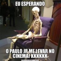 EU ESPERANDOO PAULO JR ME LEVAR NO CINEMA! KKKKKK