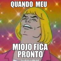 QUANDO  MEU  MIOJO FICA PRONTO