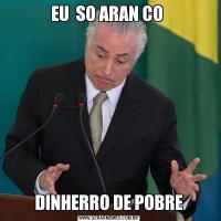 EU  SO ARAN CO DINHERRO DE POBRE