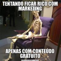 TENTANDO FICAR RICO COM MARKETINGAPENAS COM CONTEÚDO GRATUITO