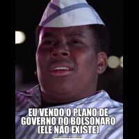 EU VENDO O PLANO DE GOVERNO DO BOLSONARO (ELE NÃO EXISTE)