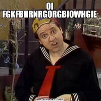 OI FGKFBHRNRGORGBIOWHGIE