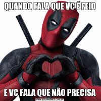 QUANDO FALA QUE VC É FEIOE VC FALA QUE NÃO PRECISA