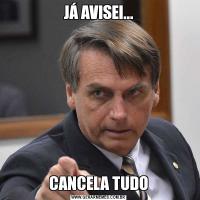 JÁ AVISEI...CANCELA TUDO