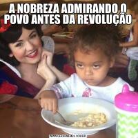 A NOBREZA ADMIRANDO O POVO ANTES DA REVOLUÇÃO