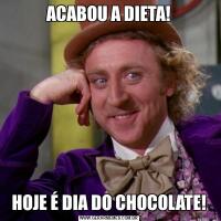 ACABOU A DIETA!HOJE É DIA DO CHOCOLATE!