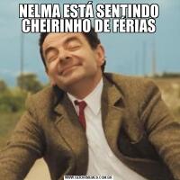 NELMA ESTÁ SENTINDO CHEIRINHO DE FÉRIAS