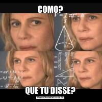 COMO?QUE TU DISSE?