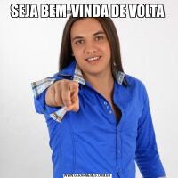SEJA BEM-VINDA DE VOLTA