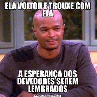 ELA VOLTOU E TROUXE COM ELAA ESPERANÇA DOS DEVEDORES SEREM LEMBRADOS