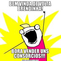 BEM VINDA DE VOLTA BRENDINHA!BORA VENDER UNS CONSÓRCIOS!!! 