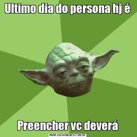 Ultimo dia do persona hj éPreencher vc deverá