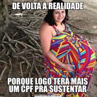 DE VOLTA A REALIDADEPORQUE LOGO TERÁ MAIS UM CPF PRA SUSTENTAR