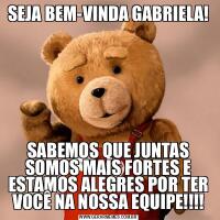SEJA BEM-VINDA GABRIELA!SABEMOS QUE JUNTAS SOMOS MAIS FORTES E ESTAMOS ALEGRES POR TER VOCÊ NA NOSSA EQUIPE!!!!