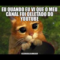EU QUANDO EU VI QUE O MEU CANAL FOI DELETADO DO YOUTUBE