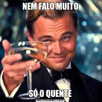 NEM FALO MUITOSÓ O QUENTE