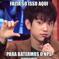 FALTA SO ISSO AQUIPARA BATERMOS O NPS
