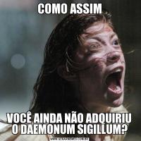 COMO ASSIMVOCÊ AINDA NÃO ADQUIRIU O DAEMONUM SIGILLUM?