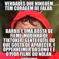 VERDADES QUE NINGUÉM TEM CORAGEM DE FALAR:BARBIE É UMA BOSTA DE FILME, MODINHA DE TIKTOKER/GENTE FÚTIL OU QUE GOSTA DE APARECER. E OPPENHEIMER DÁ SONO E É O PIOR FILME DO NOLAN.