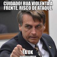 CUIDADO! RUA VIOLENTA À FRENTE. RISCO DE ATAQUE.TÁ OK 