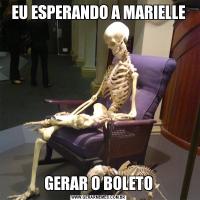 EU ESPERANDO A MARIELLEGERAR O BOLETO