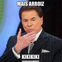 MAIS ARROIZKIKIKIKI