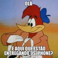 OLÁÉ AQUI QUE ESTÃO ENTREGANDO OS IPHONE?