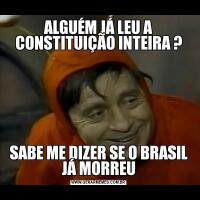 ALGUÉM JÁ LEU A CONSTITUIÇÃO INTEIRA ?SABE ME DIZER SE O BRASIL JÁ MORREU