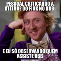 PESSOAL CRITICANDO A ATITUDE DO FIUK NO BBB E EU SÓ OBSERVANDO QUEM ASSISTE BBB