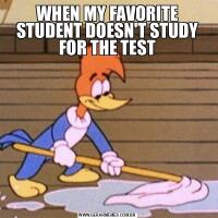WHEN MY FAVORITE STUDENT DOESN'T STUDY FOR THE TEST