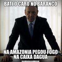 BATI O CARO NO BARANCONA AMAZONIA PEGOU FOGO NA CAIXA DAGUA