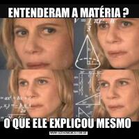 ENTENDERAM A MATÉRIA ?O QUE ELE EXPLICOU MESMO 