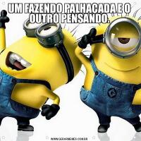 UM FAZENDO PALHAÇADA E O OUTRO PENSANDO.