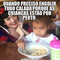 QUANDO PRECISO ENGOLIR TUDO CALADA PORQUE AS CRIANÇAS ESTÃO POR PERTO 