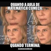 QUANDO A AULA DE MATEMÁTICA COMEÇA:QUANDO TERMINA: