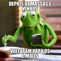 DEPOIS DE MASSAS E VINHOSVOLTARAM PARA OS E-MAILS