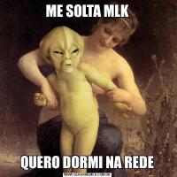 ME SOLTA MLKQUERO DORMI NA REDE